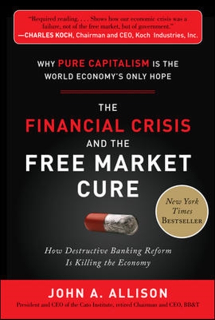 Financial Crisis and the Free Market Cure:  Why Pure Capitalism is the World Economy's Only Hope