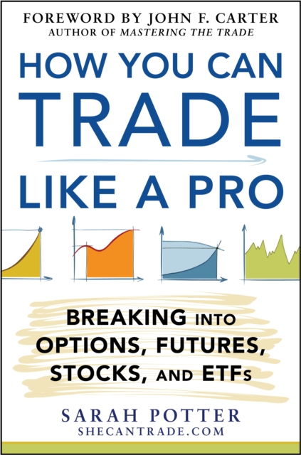 How You Can Trade Like a Pro: Breaking into Options, Futures, Stocks, and ETFs
