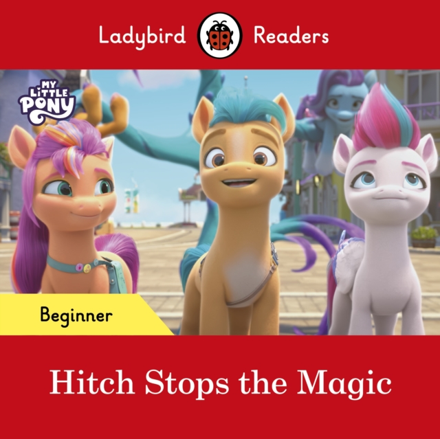 Ladybird Readers Beginner Level My Little Pony Hitch Stops the Magic (ELT Graded Reader)