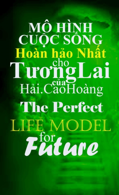 Mo hinh cuoc Song Hoan hao Nhat cho Tuong Lai cua Hai.CaoHoang - The Perfect Life Model  For the Future