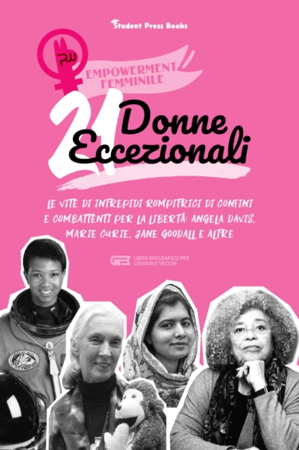 21 donne eccezionali: Le vite delle intrepidi donne che hanno combattuto per la liberta superando tutti i confini: Angela Davis, Marie Curie, Jane Goodall e altre