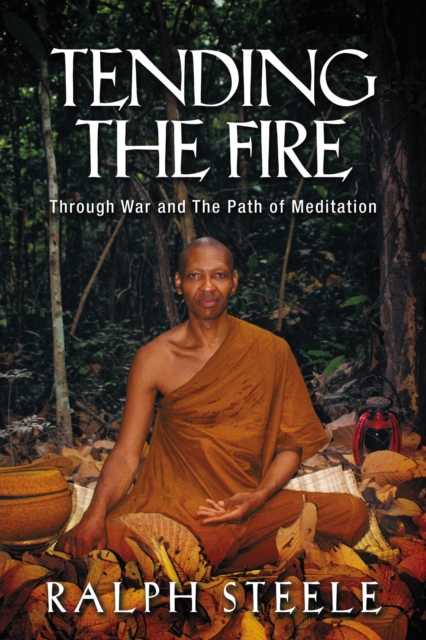 Tending The Fire: Through War and The Path of Meditation