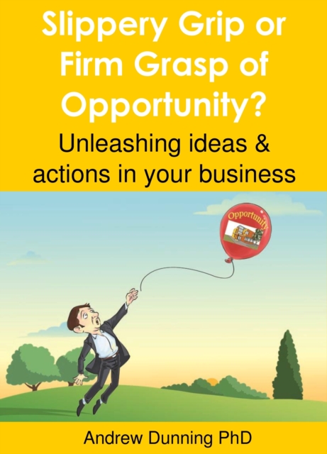 Slippery Grip or Firm Grasp of Opportunity? Unleashing ideas & actions in your business