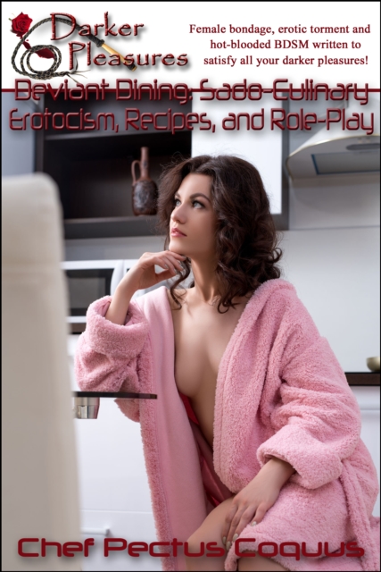 Deviant Dining: Sado-Culinary Eroticism, Recipes, and Role-Play
