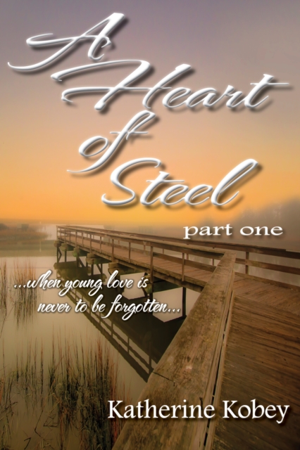 Heart of Steel: Part One - When young love is never to be forgotten...