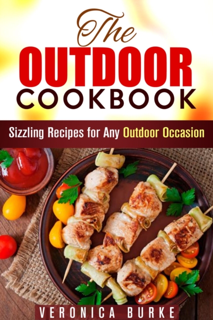 Outdoor Cookbook: 50 Sizzling Recipes for Any Outdoor Occasion!