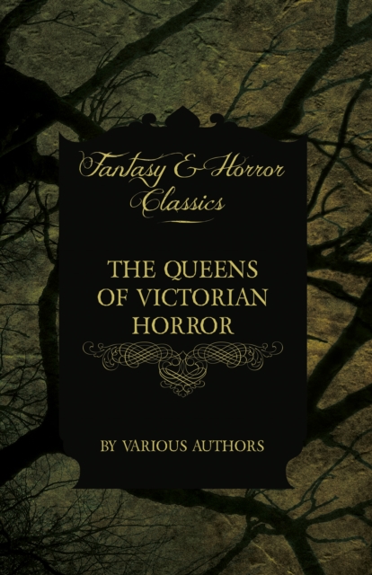 Queens of Victorian Horror - Rare Tales of Terror from the Pens of Female Authors of the Victorian Period
