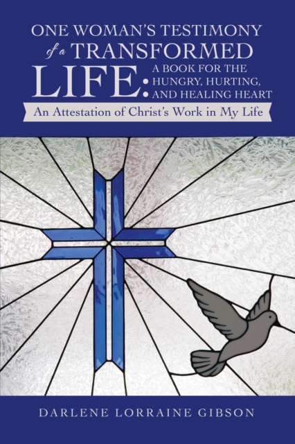 One Woman's Testimony of a Transformed Life: a Book for the Hungry, Hurting, and Healing Heart