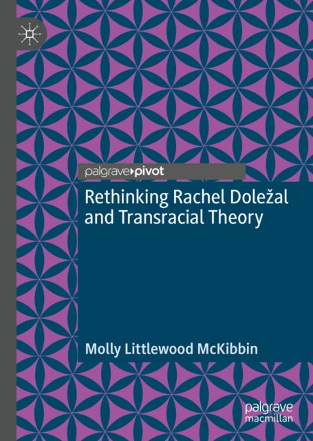 Rethinking Rachel Dolezal and Transracial Theory