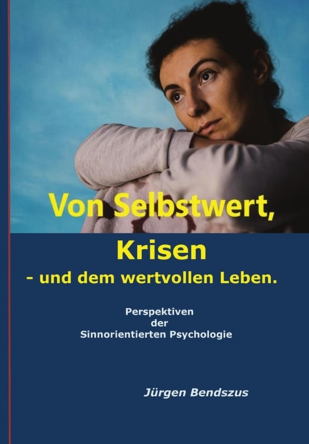 Von Selbstwert, Krisen - und dem wertvollen Leben. Perspektiven der Sinnorientierten Psychologie.