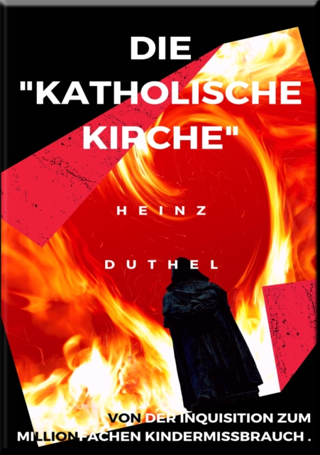 DIE KATHOLISCHE KIRCHE , VON DER INQUISITION ZUM MILLIONFACHEN KINDERMISSBRAUCH .