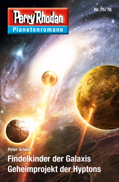 Planetenroman 75 + 76: Findelkinder der Galaxis / Geheimprojekt der Hyptons