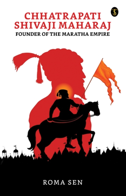 Chhatrapati Shivaji Maharaj : Founder of the Maratha Empire