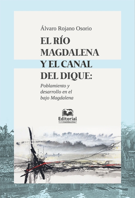 El rio Magdalena y el canal del dique: poblamiento y desarrollo en el Bajo Magdalena