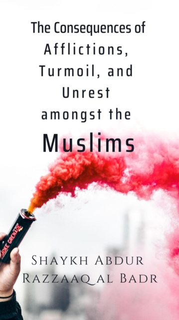 Consequences of Afflictions, Turmoil, and Unrest Amongst the Muslims