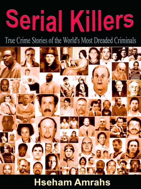 Serial Killers: True Crime Stories of the World's Most Dreaded Criminals
