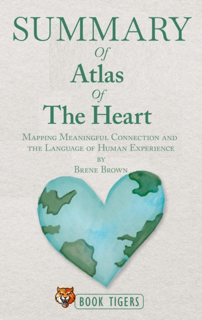 Summary of Atlas of the Heart  Mapping Meaningful Connection and the Language of Human Experience by Brene Brown