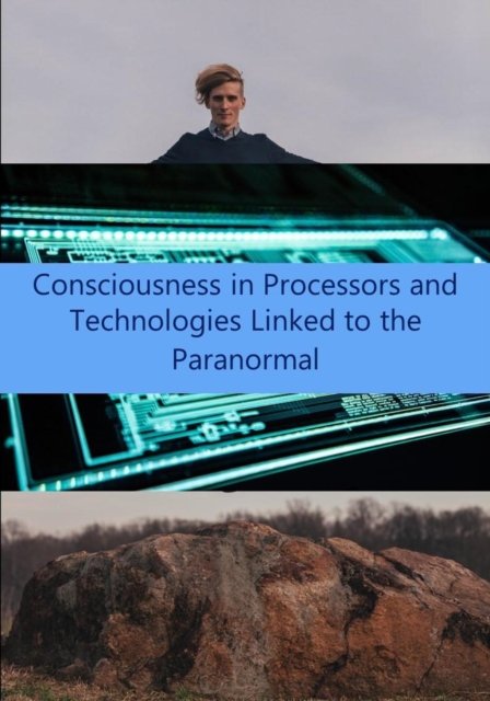 Consciousness in Processors and Technologies Linked to the Paranormal
