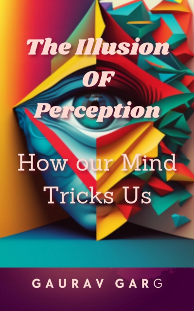 Illusion of Perception: How Our Mind Trick Us