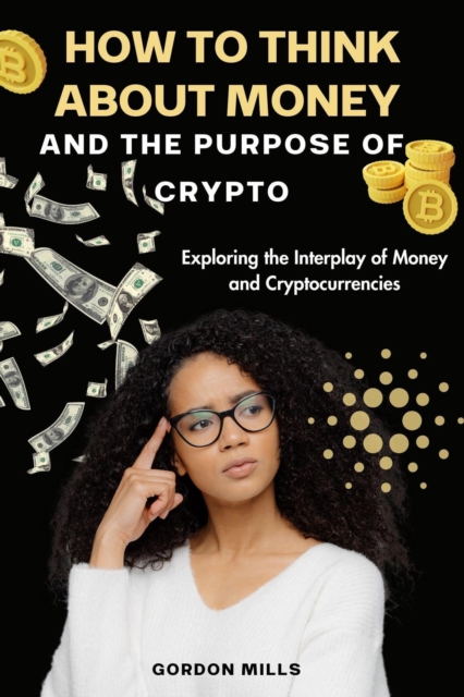 How to Think About Money and the Purpose of Crypto: Exploring the Interplay of Money and Cryptocurrencies