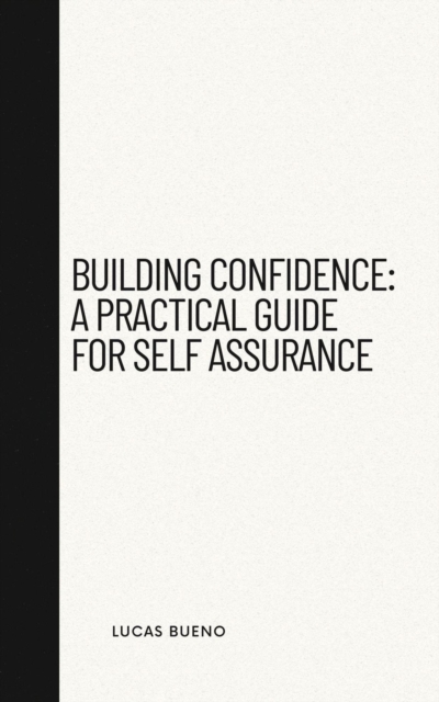 Building Confidence: A Practical Guide for Self Assurance