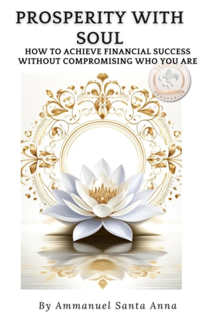 Prosperity With Soul: How to Achieve Financial Success Without Compromising Who You Are