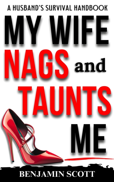 My Wife Nags and Taunts Me: A Husband's Survival Handbook