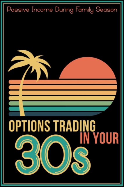 Options Trading in Your 30s: Passive Income During Family Season