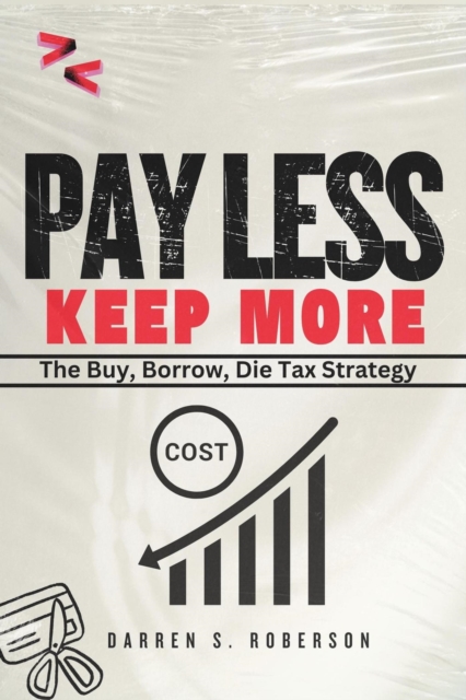 Pay Less, Keep More: The Buy, Borrow, Die Tax Strategy