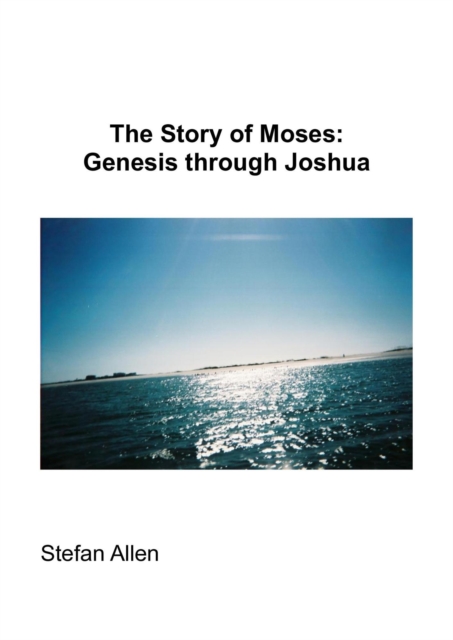 Story of Moses:  Genesis Through Joshua