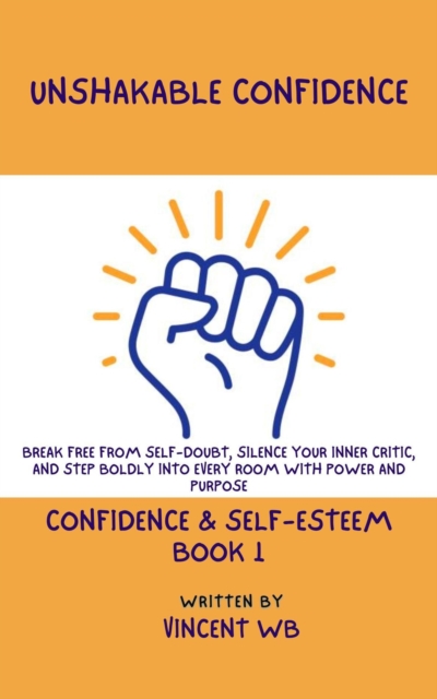 Unshakable Confidence: Break Free From Self-Doubt, Silence Your Inner Critic, and Step Boldly Into Every Room With Power and Purpose