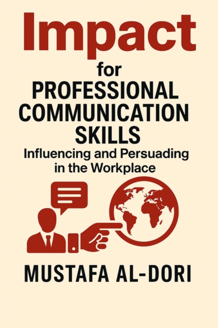 Impact for Professional Communication Skills: Influencing and Persuading in the Workplace
