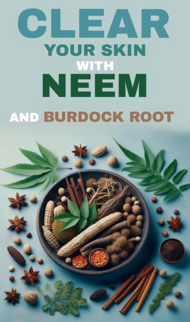 Clear your skin with neem and burdock root