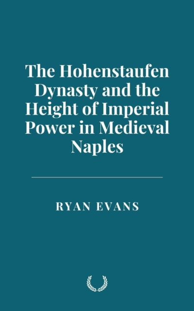 Hohenstaufen Dynasty and the Height of Imperial Power in Medieval Naples