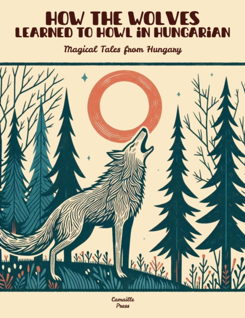 How the Wolves Learned to Howl in Hungarian: Magical Tales from Hungary