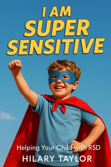 I Am Super Sensitive: Helping Your Child With RSD