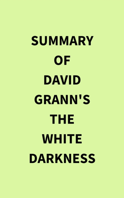Summary of David Grann's The White Darkness