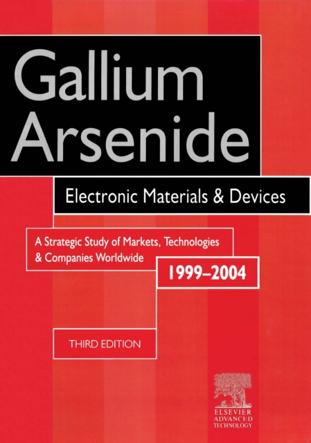 Gallium Arsenide, Electronics Materials and Devices. A Strategic Study of Markets, Technologies and Companies Worldwide 1999-2004