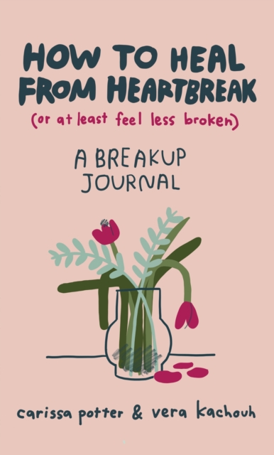 How to Heal from Heartbreak (or at Least Feel Less Broken)