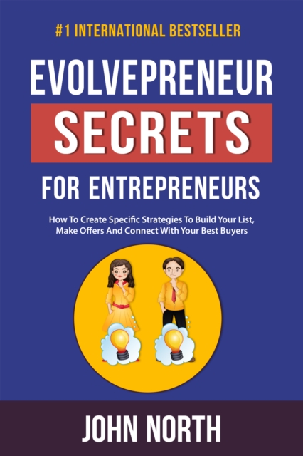 Evolvepreneur Secrets for Entrepreneurs: How To Create Specific Strategies To Build Your List, Make Offers And Connect With Your Best Buyers