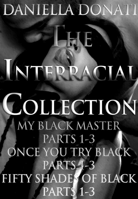 Interracial Collection: My Black Master Parts 1-3, Once You Try Black Parts 1-3,  Fifty Shades Of Black Parts 1-3