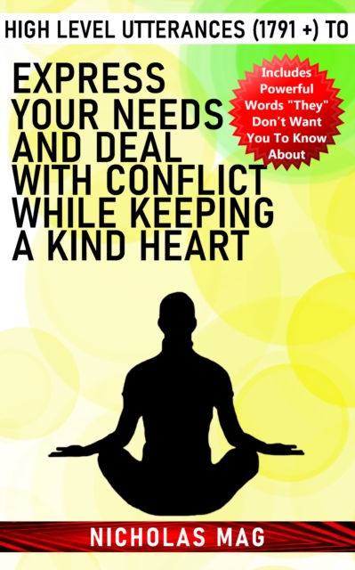 High Level Utterances (1791 +) to Express Your Needs and Deal With Conflict While Keeping a Kind Heart