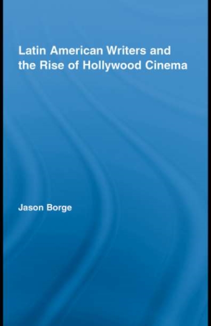 Latin American Writers and the Rise of Hollywood Cinema
