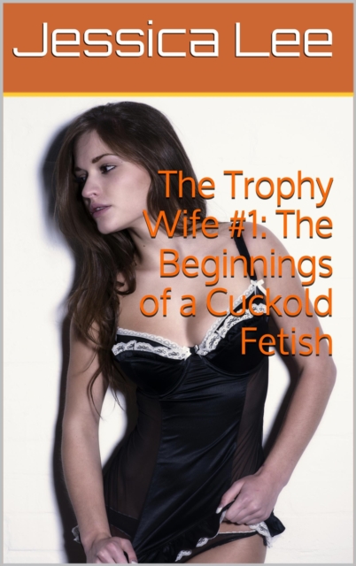 Trophy Wife #1: The Beginnings of a Cuckold Fetish