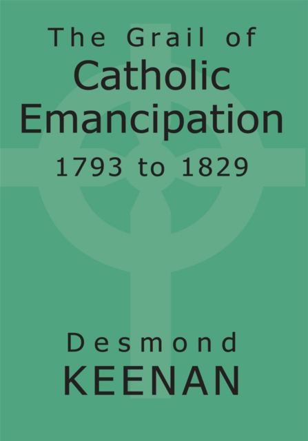 Grail of Catholic Emancipation 1793 to 1829