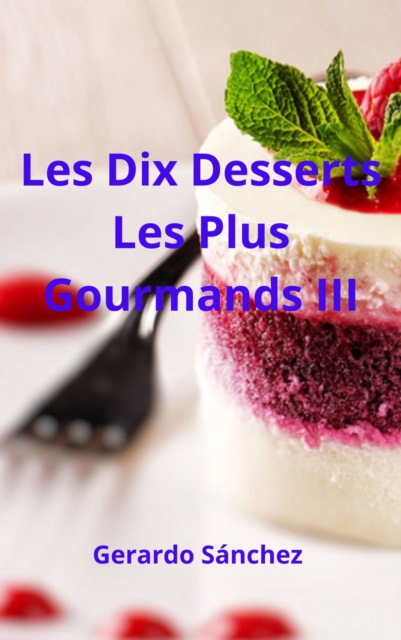 Les Dix Desserts Les Plus Gourmands III
