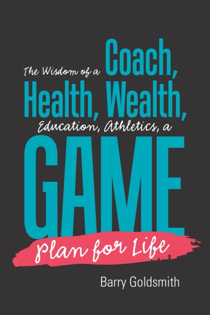 Wisdom of a Coach: Health, Wealth, Education, Athletics, a Game Plan for Life