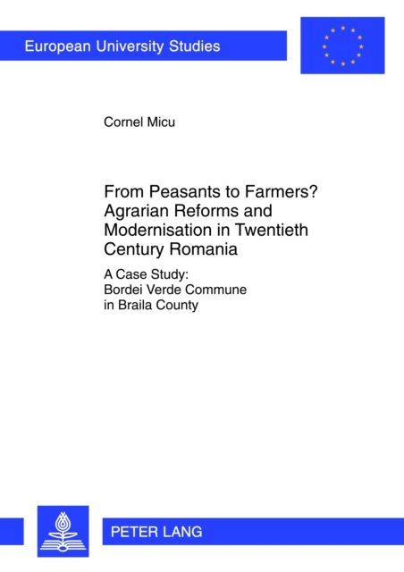 From Peasants to Farmers? Agrarian Reforms and Modernisation in Twentieth Century Romania
