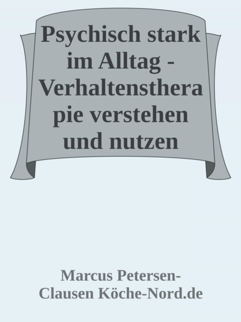 Psychisch stark im Alltag - Verhaltenstherapie verstehen und nutzen