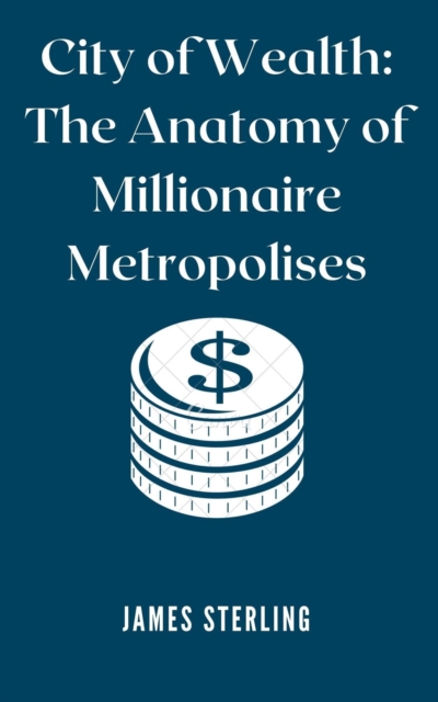 City of Wealth The Anatomy of Millionaire Metropolises